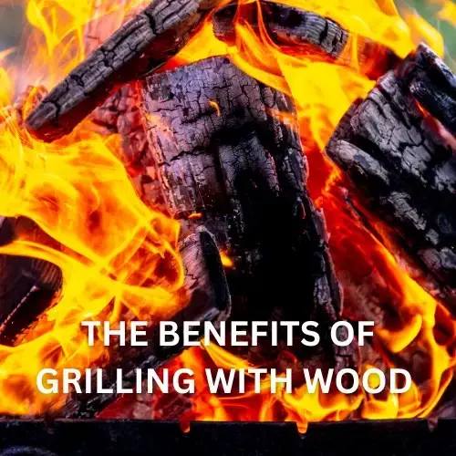 THE BENEFITS OF GRILLING WITH WOOD